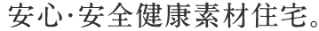 安心・安全健康素材住宅。